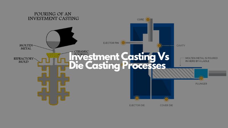 Investment Casting Vs Die Casting Processes