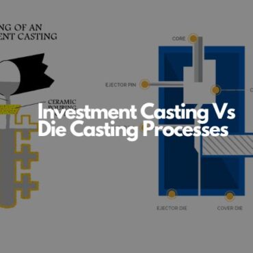 Investment Casting Vs Die Casting Processes
